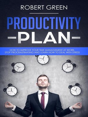 cover image of Productivity Plan How to Improve Your Time Management at Work--Stop Procrastinating and Learn How to Deal with Stress